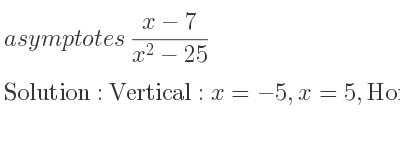 The asymptotes of (x-7)/(x^2-25) is Vertical: x=-5,x=5,Horizontal: y=0